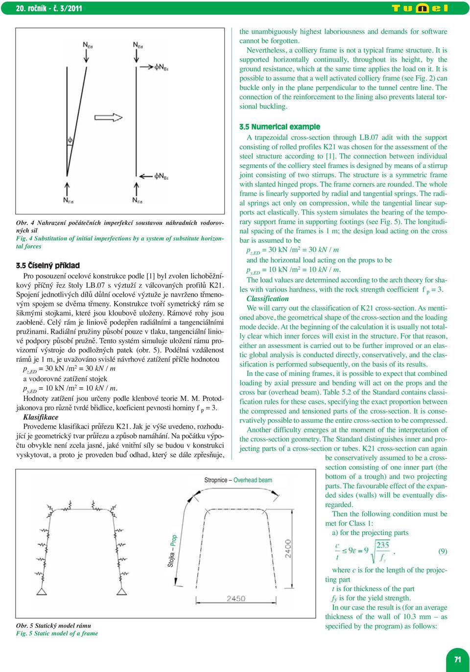 It is possible to assume that a well activated colliery frame (see Fig. 2) can buckle only in the plane perpendicular to the tunnel centre line.