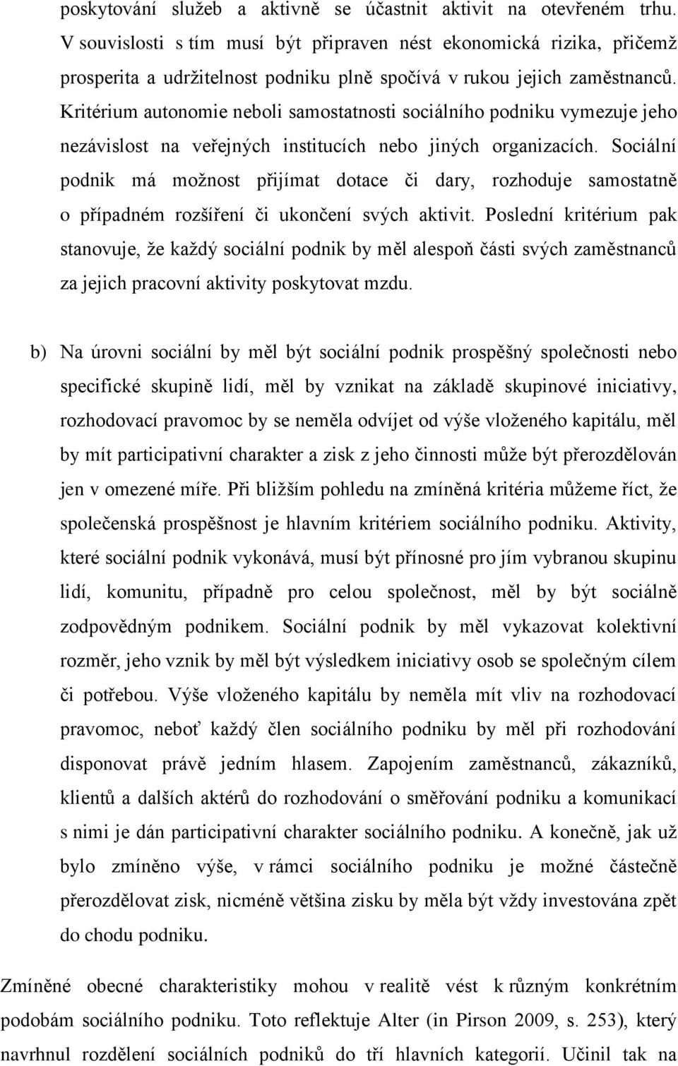 Kritérium autonomie neboli samostatnosti sociálního podniku vymezuje jeho nezávislost na veřejných institucích nebo jiných organizacích.