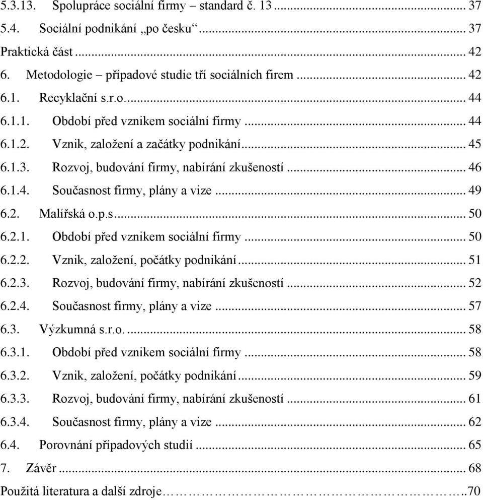 p.s... 50 6.2.1. Období před vznikem sociální firmy... 50 6.2.2. Vznik, založení, počátky podnikání... 51 6.2.3. Rozvoj, budování firmy, nabírání zkušeností... 52 6.2.4.