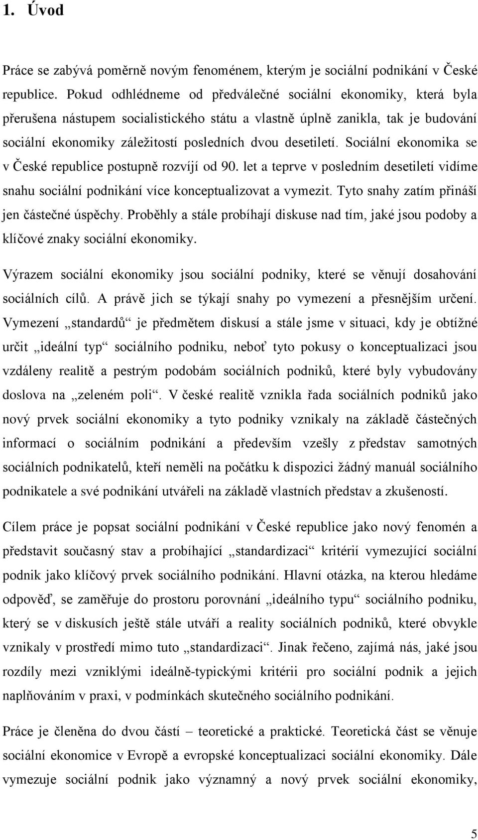 desetiletí. Sociální ekonomika se v České republice postupně rozvíjí od 90. let a teprve v posledním desetiletí vidíme snahu sociální podnikání více konceptualizovat a vymezit.