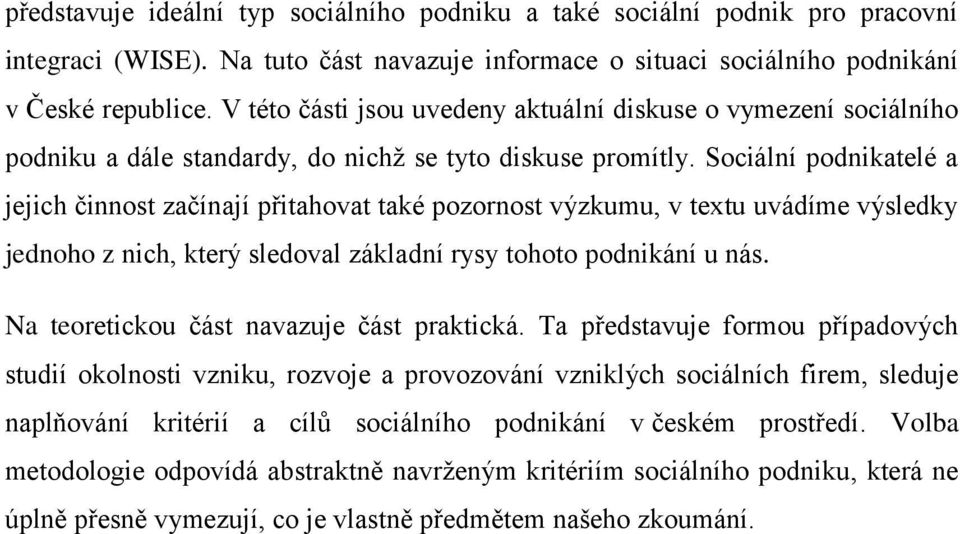 Sociální podnikatelé a jejich činnost začínají přitahovat také pozornost výzkumu, v textu uvádíme výsledky jednoho z nich, který sledoval základní rysy tohoto podnikání u nás.