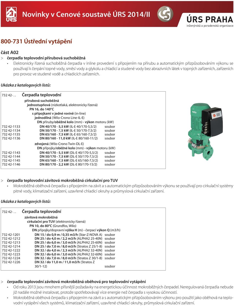 používají k čerpání opné vody, sěsí vody a glykolu a chladicí a sudené vody - bez - abrazivních láek v opných zařízeních, zařízeních pro provoz ve sudené vodě a chladicích zařízeních. Čás A.