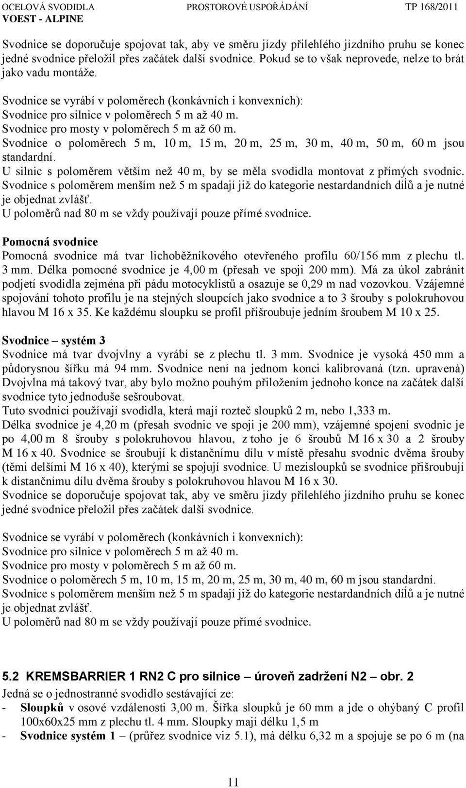 Svodnice pro mosty v poloměrech 5 m aţ 60 m. Svodnice o poloměrech 5 m, 10 m, 15 m, 20 m, 25 m, 30 m, 40 m, 50 m, 60 m jsou standardní.