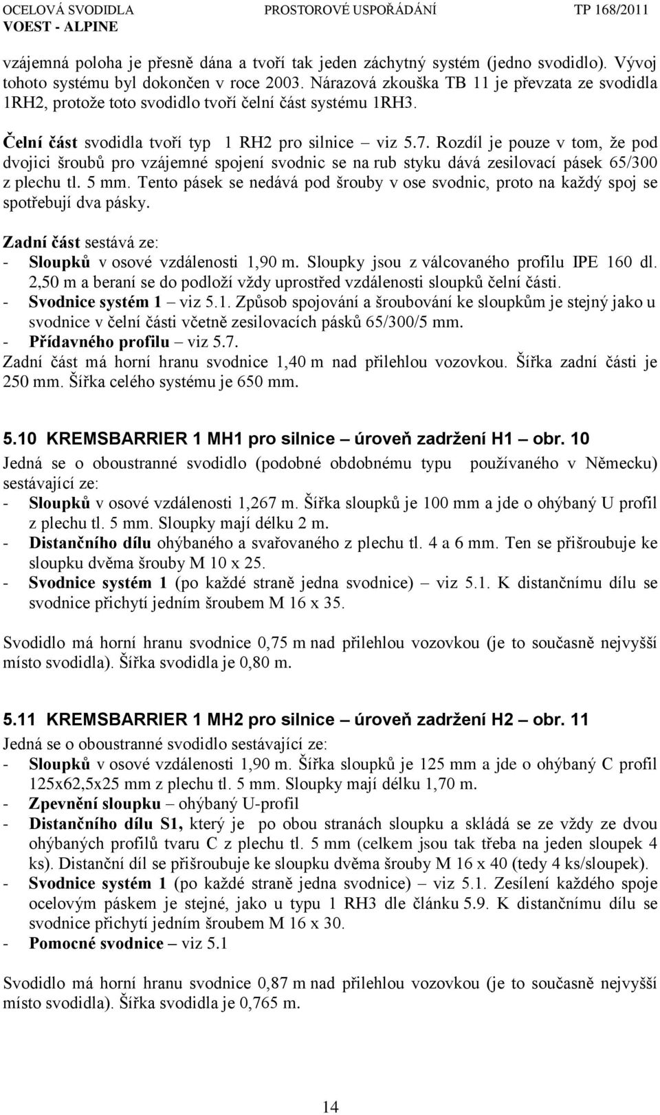 Rozdíl je pouze v tom, ţe pod dvojici šroubŧ pro vzájemné spojení svodnic se na rub styku dává zesilovací pásek 65/300 z plechu tl. 5 mm.