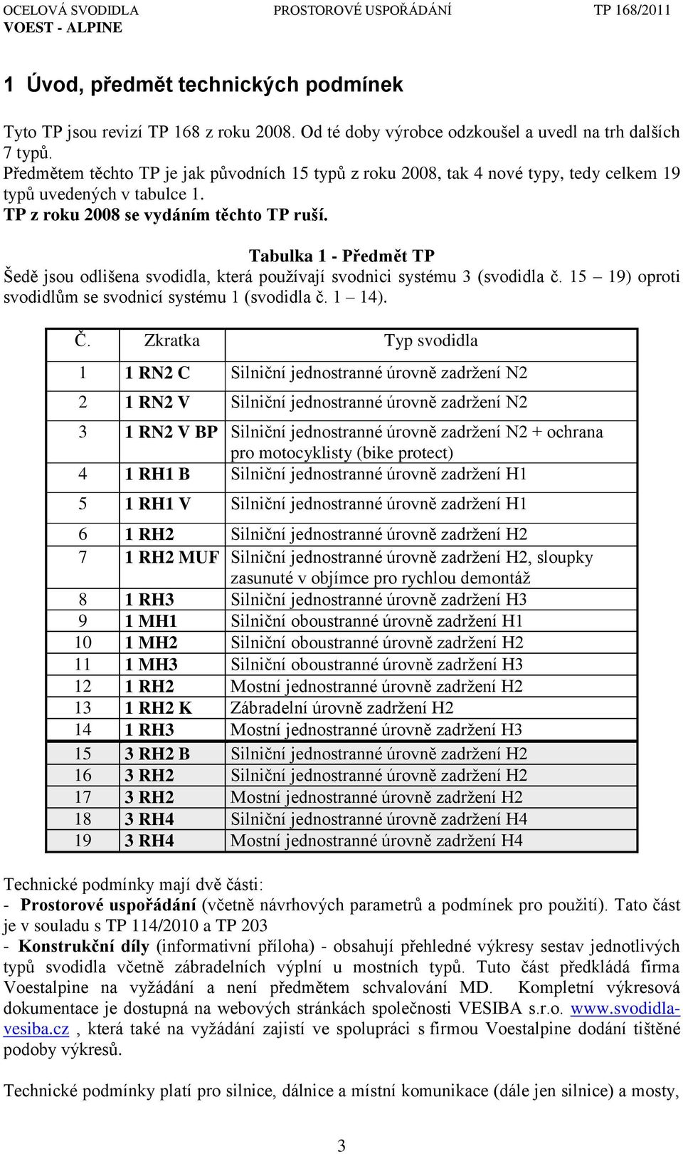 Tabulka 1 - Předmět TP Šedě jsou odlišena svodidla, která pouţívají svodnici systému 3 (svodidla č. 15 19) oproti svodidlŧm se svodnicí systému 1 (svodidla č. 1 14). Č.