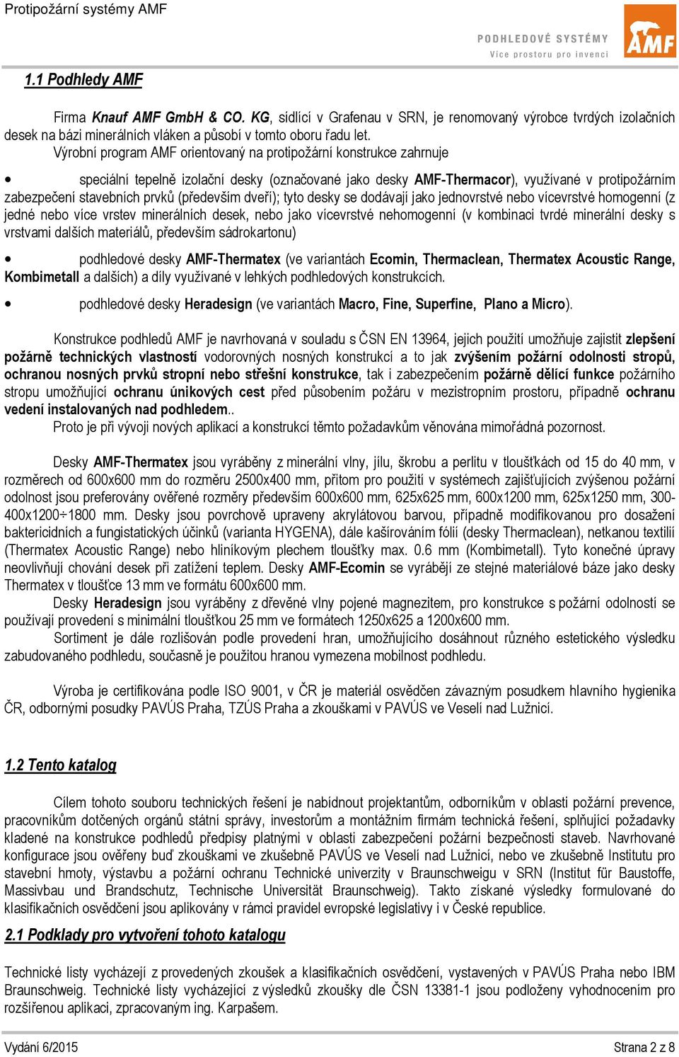 dveří); tyto desky se dodávají jako jednovrstvé nebo vícevrstvé homogenní (z jedné nebo více vrstev minerálních desek, nebo jako vícevrstvé nehomogenní (v kombinaci tvrdé minerální desky s vrstvami