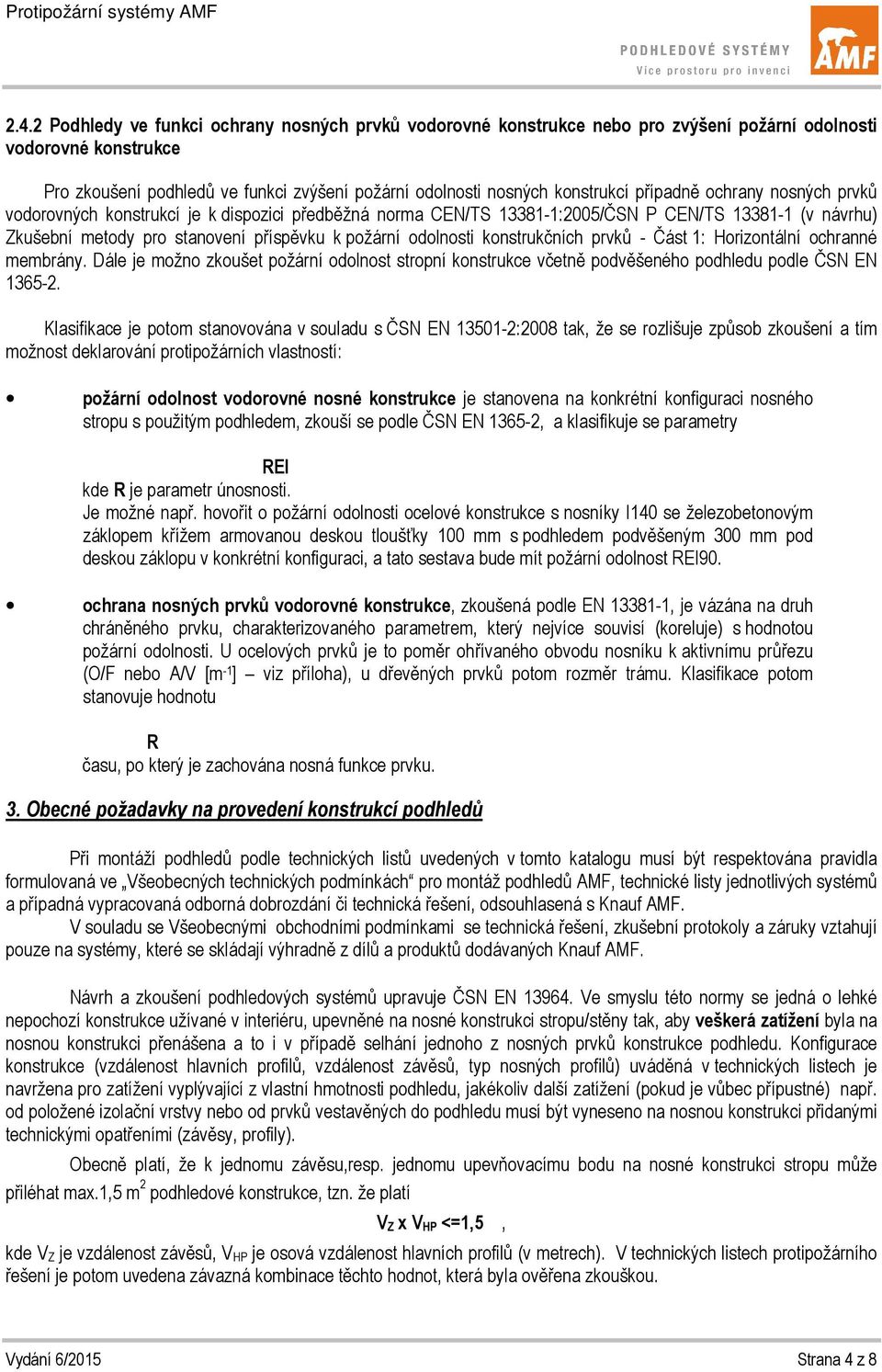 - Část 1: Horizontální ochranné membrány. Dále je možno zkoušet požární odolnost stropní včetně podvěšeného podhledu podle ČSN EN 1365-2.