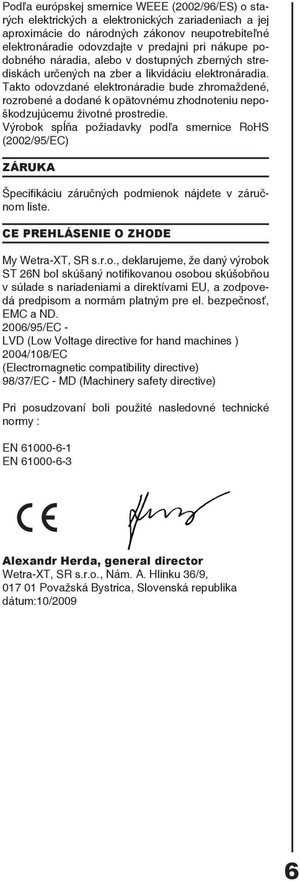 Takto odovzdané elektronáradie bude zhromaždené, rozrobené a dodané k opätovnému zhodnoteniu nepoškodzujúcemu životné prostredie.