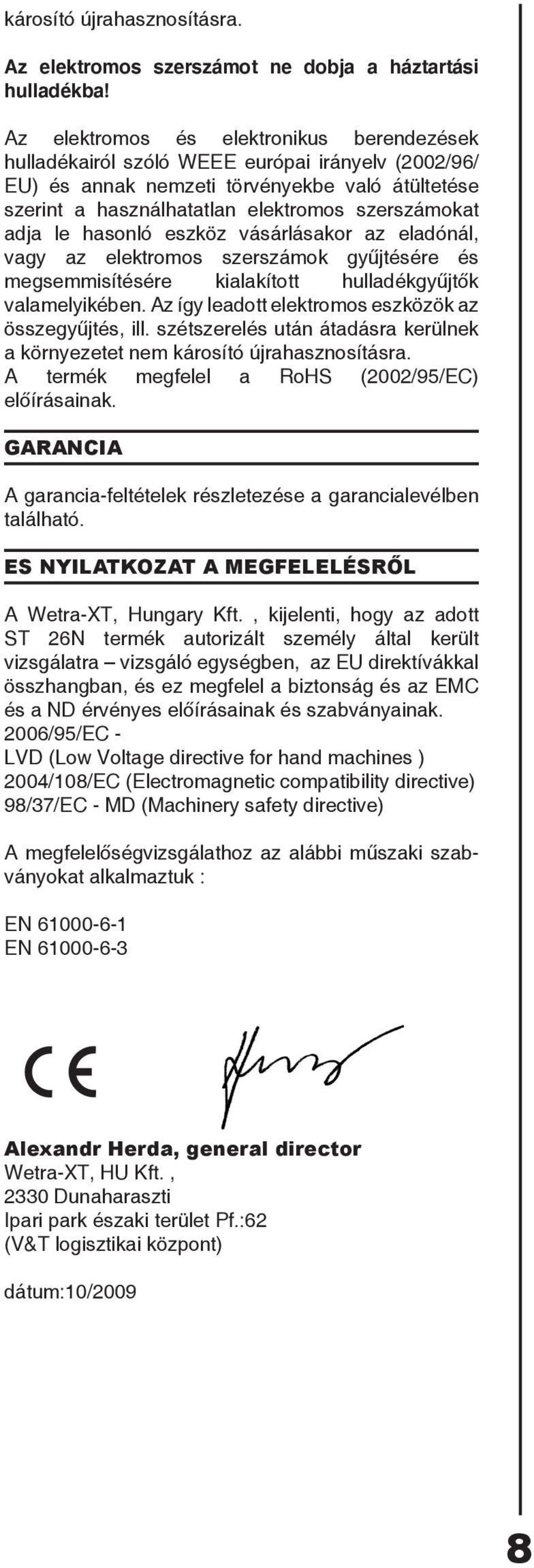 le hasonló eszköz vásárlásakor az eladónál, vagy az elektromos szerszámok gyűjtésére és megsemmisítésére kialakított hulladékgyűjtők valamelyikében.