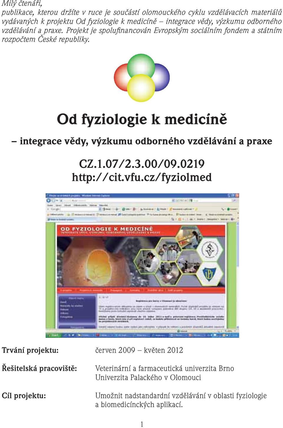 Od fyziologie k medicíně integrace vědy, výzkumu odborného vzdělávání a praxe CZ.1.07/2.3.00/09.0219 http://cit.vfu.