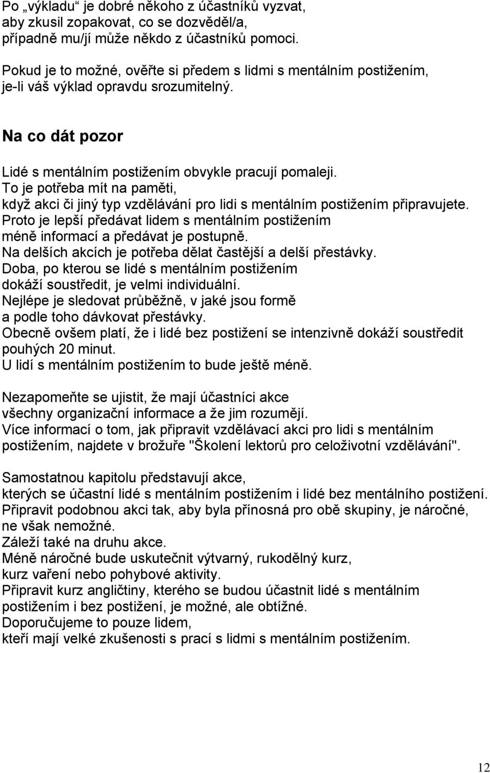 To je potřeba mít na paměti, když akci či jiný typ vzdělávání pro lidi s mentálním postižením připravujete. Proto je lepší předávat lidem s mentálním postižením méně informací a předávat je postupně.