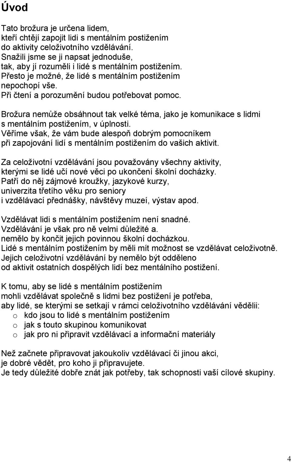 Brožura nemůže obsáhnout tak velké téma, jako je komunikace s lidmi s mentálním postižením, v úplnosti.