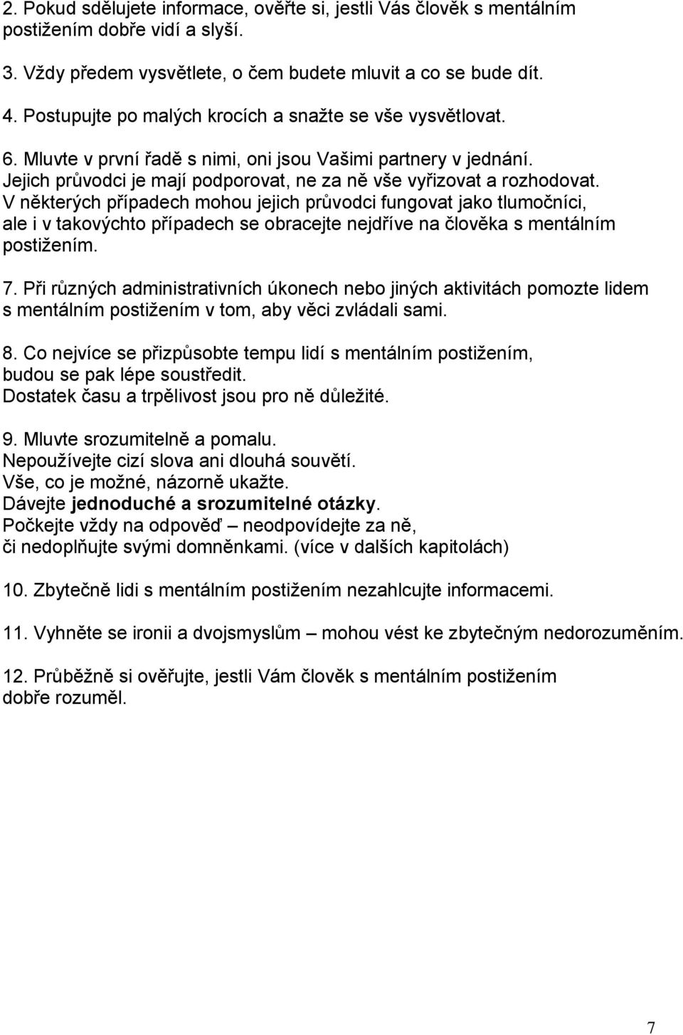 V některých případech mohou jejich průvodci fungovat jako tlumočníci, ale i v takovýchto případech se obracejte nejdříve na člověka s mentálním postižením. 7.