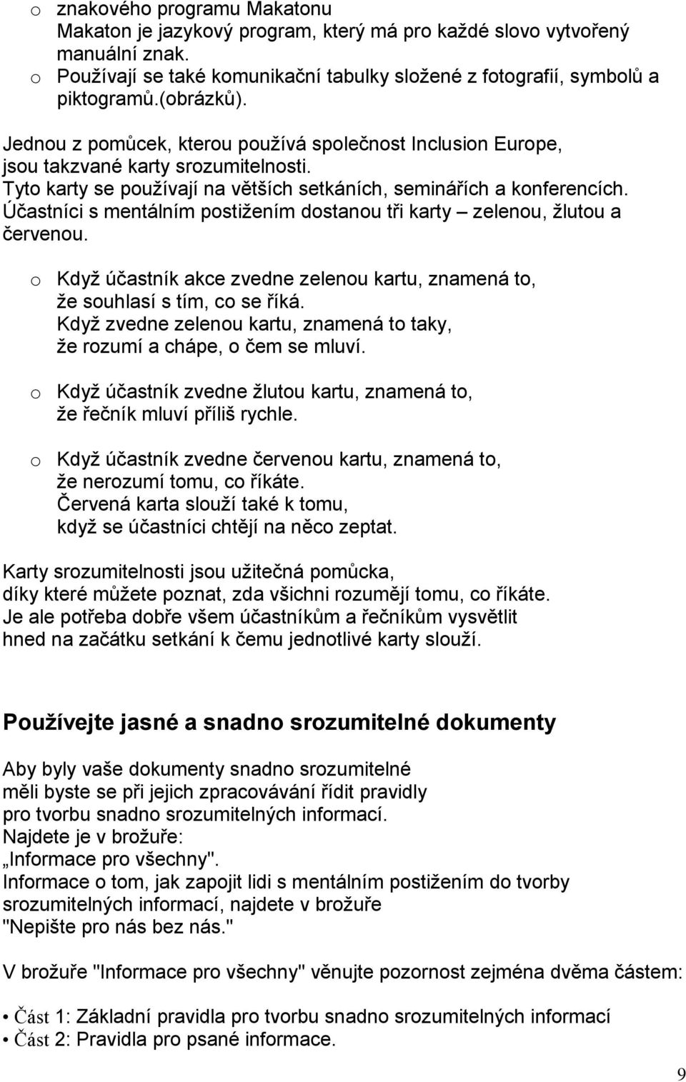 Účastníci s mentálním postižením dostanou tři karty zelenou, žlutou a červenou. o Když účastník akce zvedne zelenou kartu, znamená to, že souhlasí s tím, co se říká.