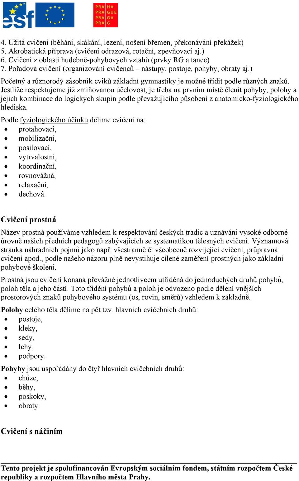 ) Početný a různorodý zásobník cviků základní gymnastiky je možné třídit podle různých znaků.