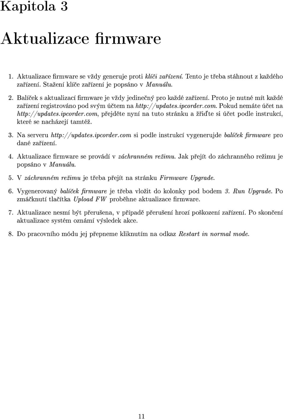 ipcorder.com, p ejd te nyní na tuto stránku a º i te si ú et podle instrukcí, které se nacházejí tamtéº. 3. Na serveru http://updates.ipcorder.com si podle instrukcí vygenerujde balí ek rmware pro dané za ízení.