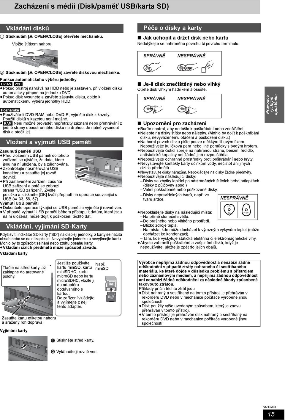 Funkce automatického výběru jednotky [DVD-V] [VCD] Pokud přístroj nahrává na nebo je zastaven, při vložení disku automaticky přepne na jednotku DVD.