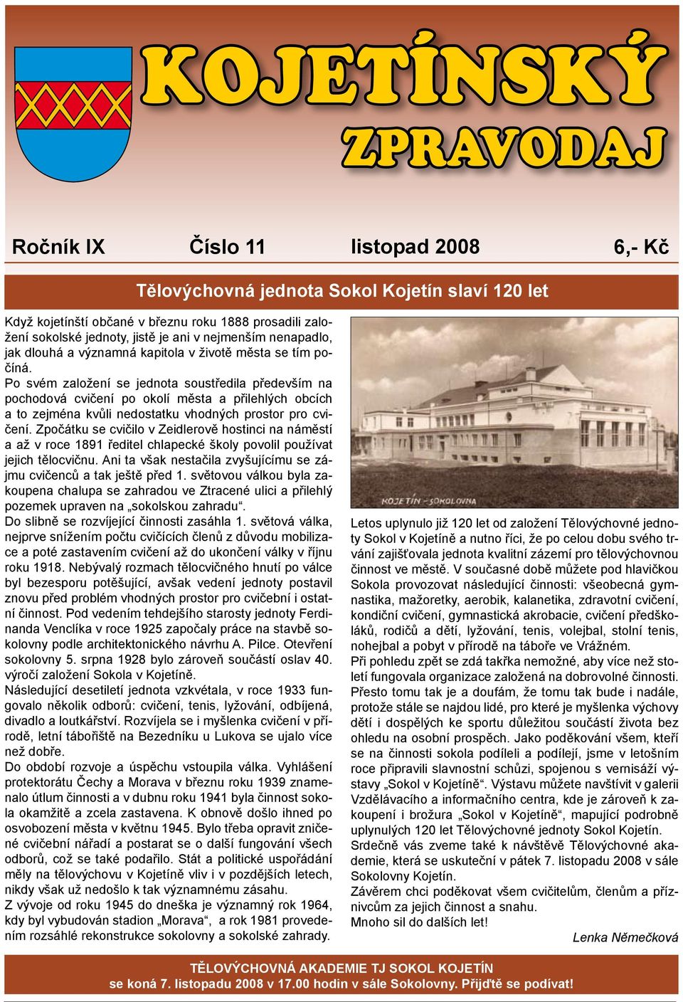 Po svém založení se jednota soustředila především na pochodová cvičení po okolí města a přilehlých obcích a to zejména kvůli nedostatku vhodných prostor pro cvičení.