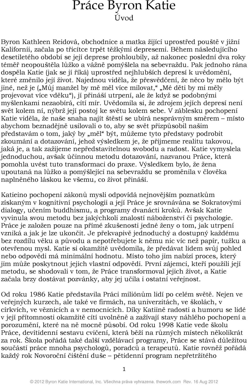 Pak jednoho rána dospěla Katie (jak se jí říká) uprostřed nejhlubších depresí k uvědomění, které změnilo její život.