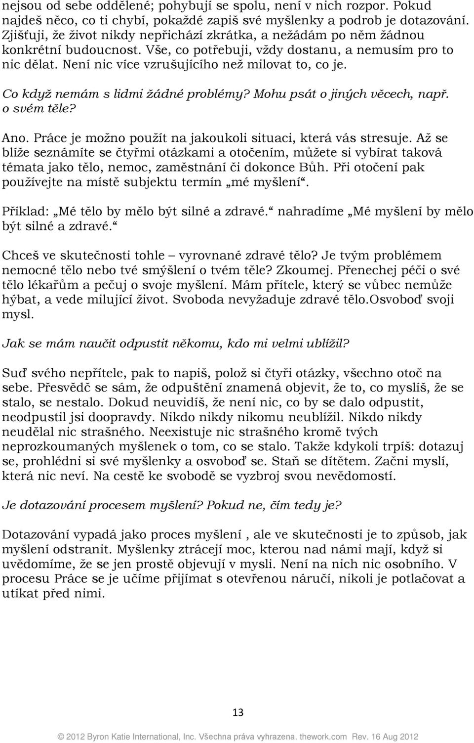 Není nic více vzrušujícího než milovat to, co je. Co když nemám s lidmi žádné problémy? Mohu psát o jiných věcech, např. o svém těle? Ano.