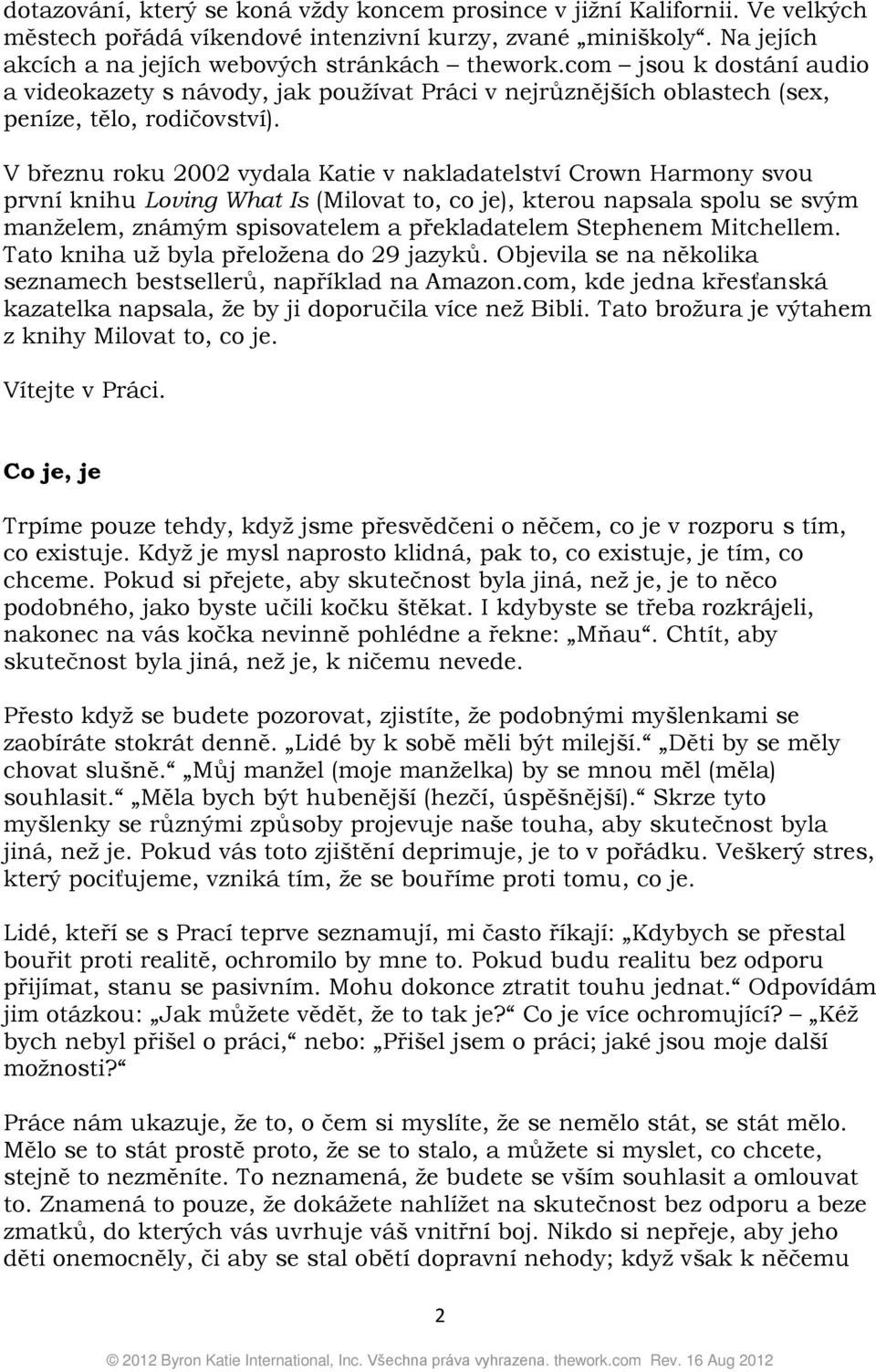 V březnu roku 2002 vydala Katie v nakladatelství Crown Harmony svou první knihu Loving What Is (Milovat to, co je), kterou napsala spolu se svým manželem, známým spisovatelem a překladatelem