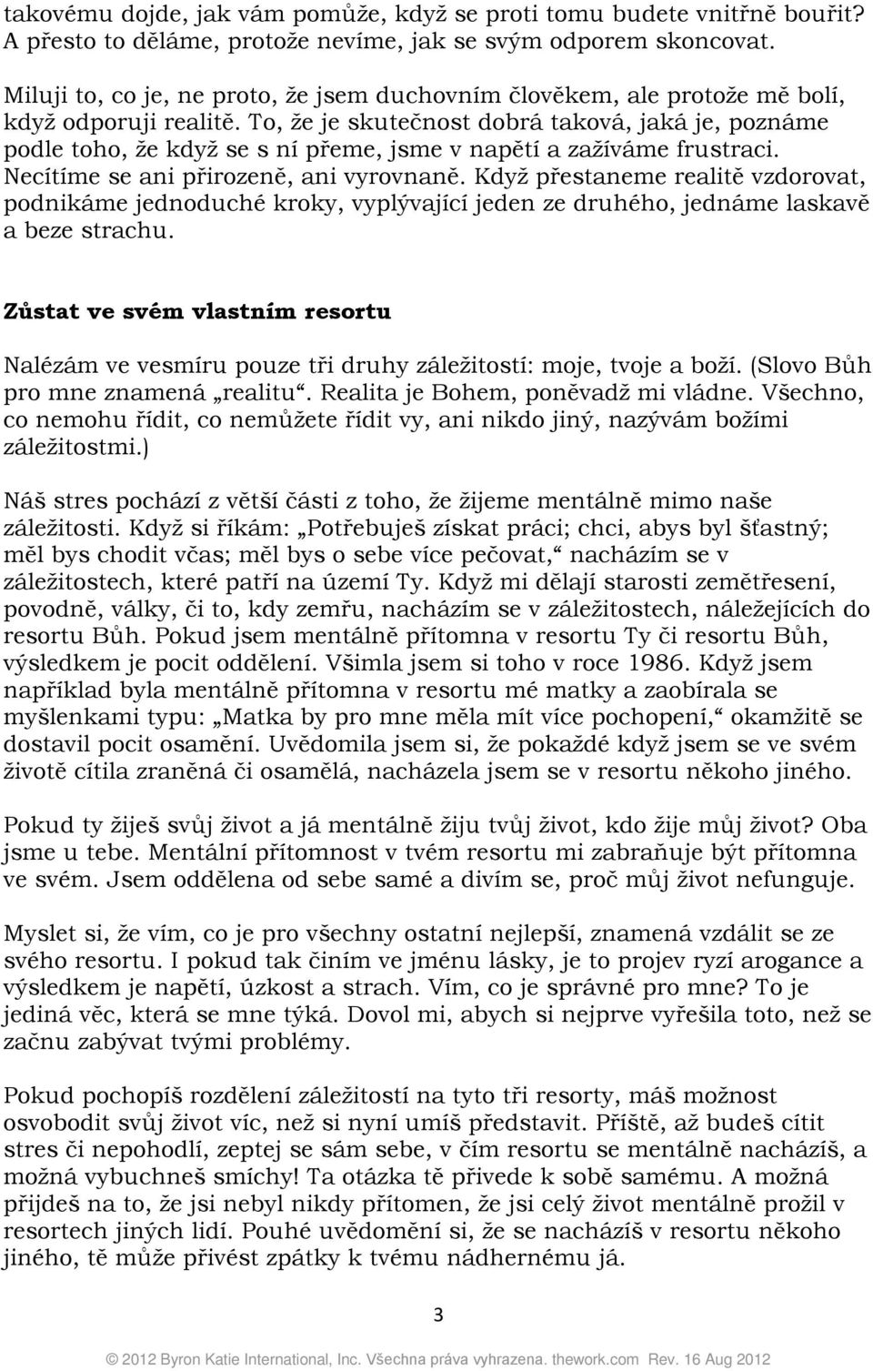 To, že je skutečnost dobrá taková, jaká je, poznáme podle toho, že když se s ní přeme, jsme v napětí a zažíváme frustraci. Necítíme se ani přirozeně, ani vyrovnaně.