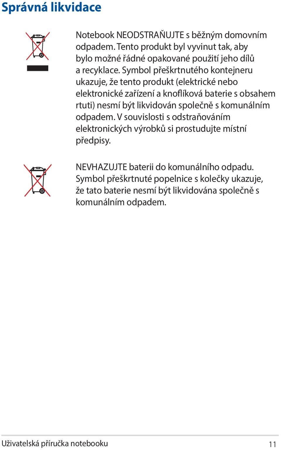 Symbol přeškrtnutého kontejneru ukazuje, že tento produkt (elektrické nebo elektronické zařízení a knoflíková baterie s obsahem rtuti) nesmí být likvidován