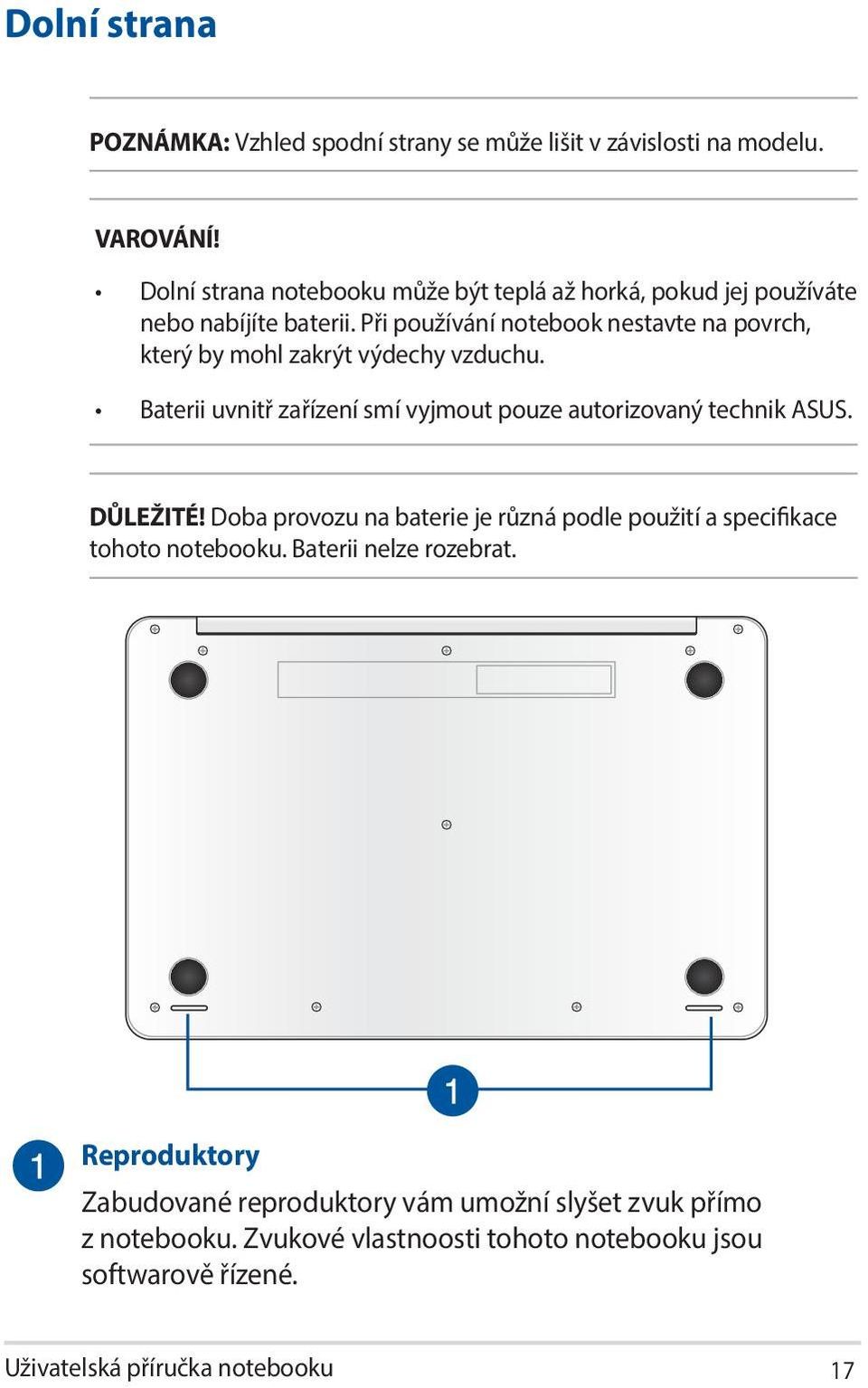 Při používání notebook nestavte na povrch, který by mohl zakrýt výdechy vzduchu. Baterii uvnitř zařízení smí vyjmout pouze autorizovaný technik ASUS.