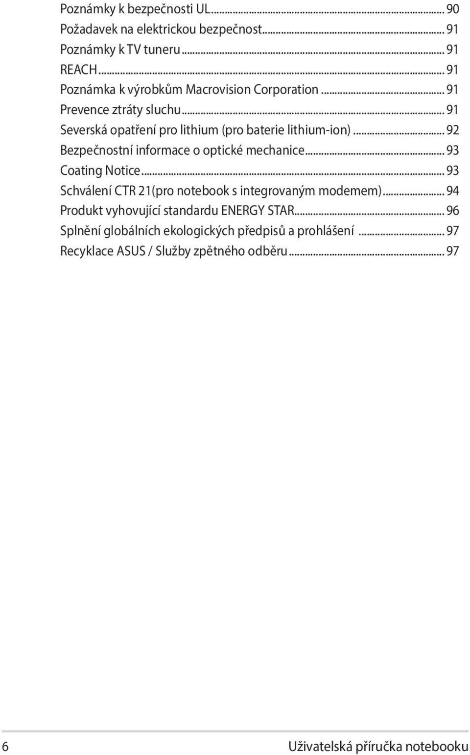 .. 92 Bezpečnostní informace o optické mechanice... 93 Coating Notice... 93 Schválení CTR 21(pro notebook s integrovaným modemem).