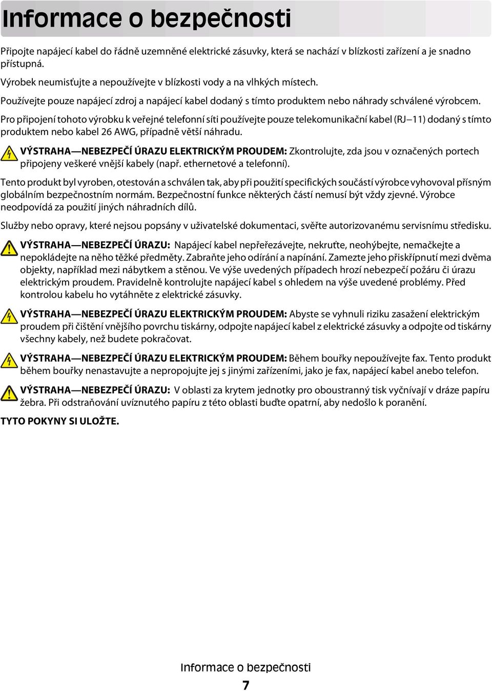 Pro připojení tohoto výrobku k veřejné telefonní síti používejte pouze telekomunikační kabel (RJ 11) dodaný s tímto produktem nebo kabel 26 AWG, případně větší náhradu.