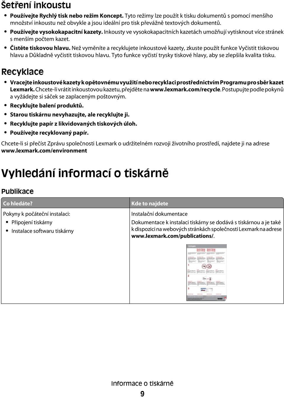 Inkousty ve vysokokapacitních kazetách umožňují vytisknout více stránek s menším počtem kazet. Čistěte tiskovou hlavu.