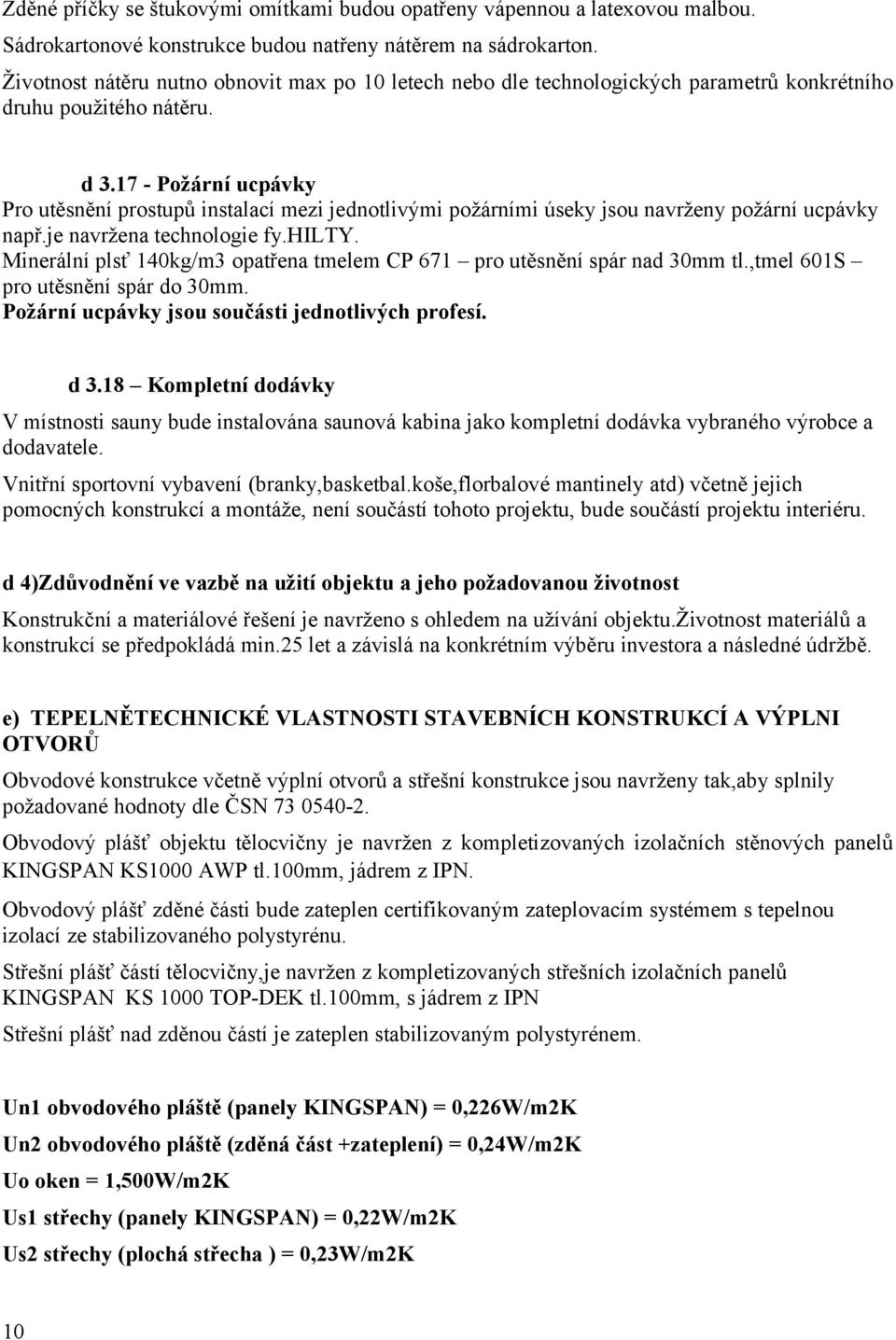 17 - Požární ucpávky Pro utěsnění prostupů instalací mezi jednotlivými požárními úseky jsou navrženy požární ucpávky např.je navržena technologie fy.hilty.