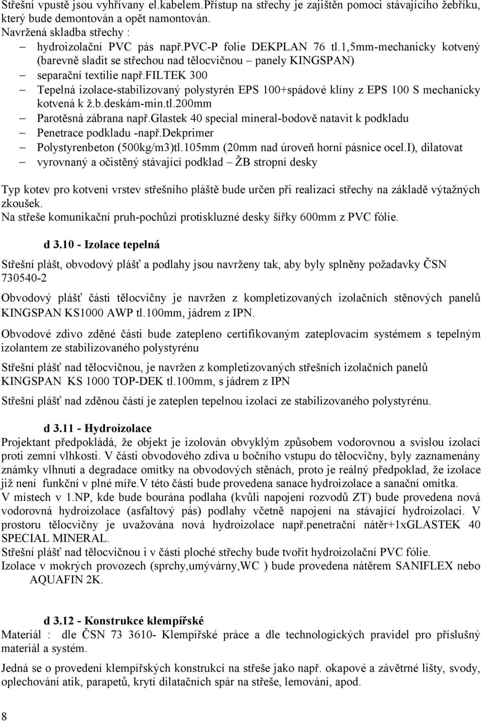 filtek 300 Tepelná izolace-stabilizovaný polystyrén EPS 100+spádové klíny z EPS 100 S mechanicky kotvená k ž.b.deskám-min.tl.200mm Parotěsná zábrana např.