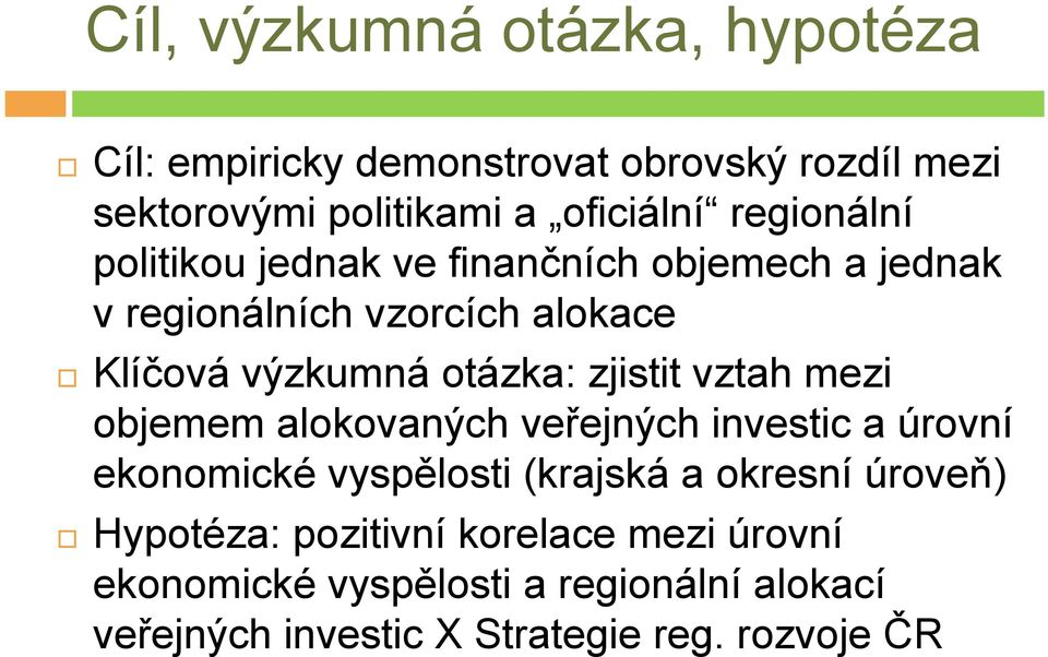 zjistit vztah mezi objemem alokovaných veřejných investic a úrovní ekonomické vyspělosti (krajská a okresní úroveň)