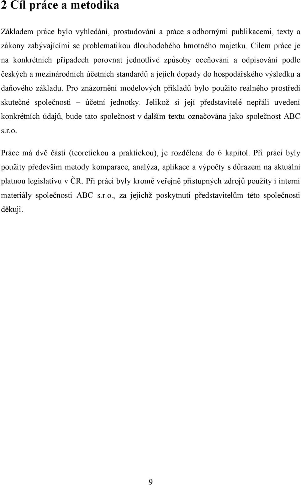 základu. Pro znázornění modelových příkladů bylo použito reálného prostředí skutečné společnosti účetní jednotky.