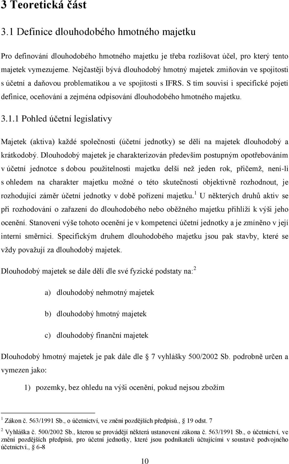 S tím souvisí i specifické pojetí definice, oceňování a zejména odpisování dlouhodobého hmotného majetku. 3.1.