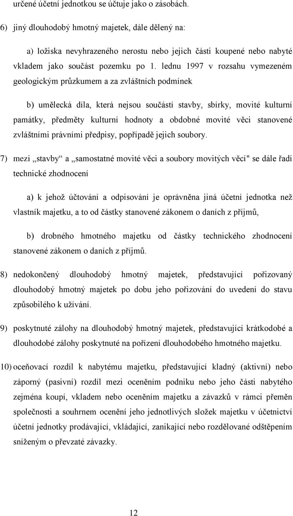 lednu 1997 v rozsahu vymezeném geologickým průzkumem a za zvláštních podmínek b) umělecká díla, která nejsou součástí stavby, sbírky, movité kulturní památky, předměty kulturní hodnoty a obdobné