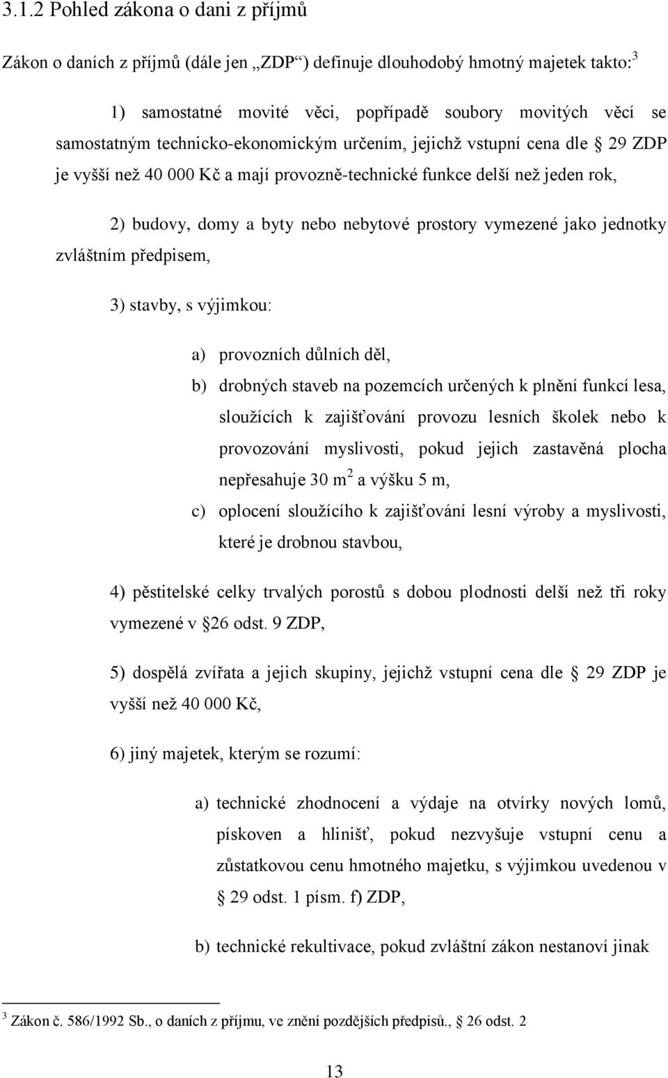 jednotky zvláštním předpisem, 3) stavby, s výjimkou: a) provozních důlních děl, b) drobných staveb na pozemcích určených k plnění funkcí lesa, sloužících k zajišťování provozu lesních školek nebo k