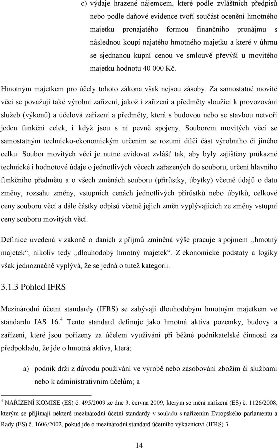 Za samostatné movité věci se považují také výrobní zařízení, jakož i zařízení a předměty sloužící k provozování služeb (výkonů) a účelová zařízení a předměty, která s budovou nebo se stavbou netvoří