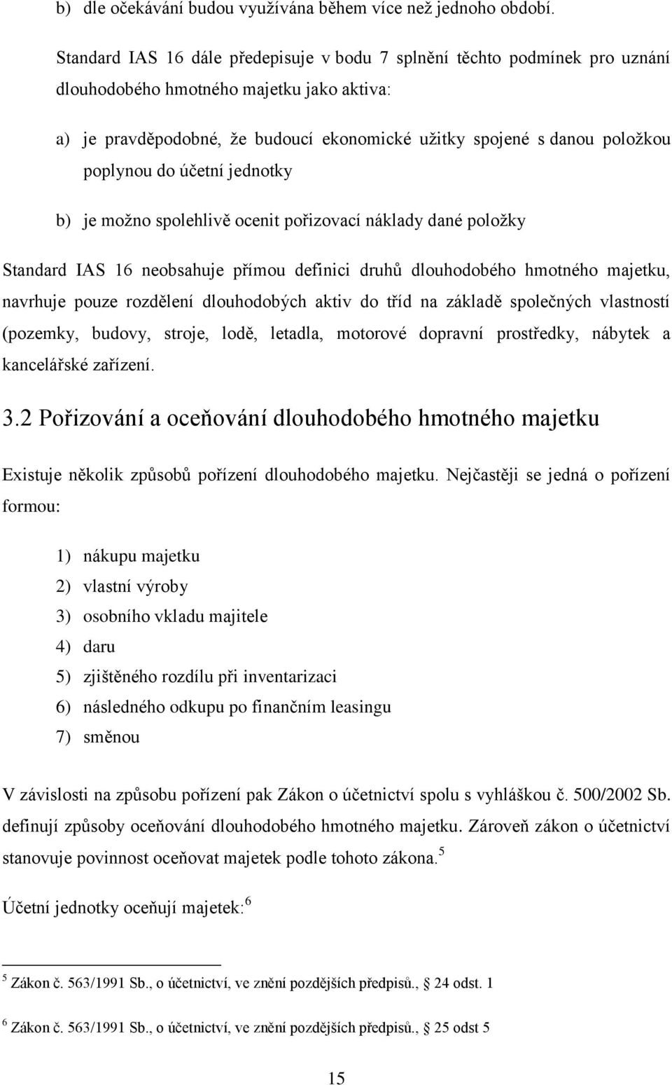 poplynou do účetní jednotky b) je možno spolehlivě ocenit pořizovací náklady dané položky Standard IAS 16 neobsahuje přímou definici druhů dlouhodobého hmotného majetku, navrhuje pouze rozdělení