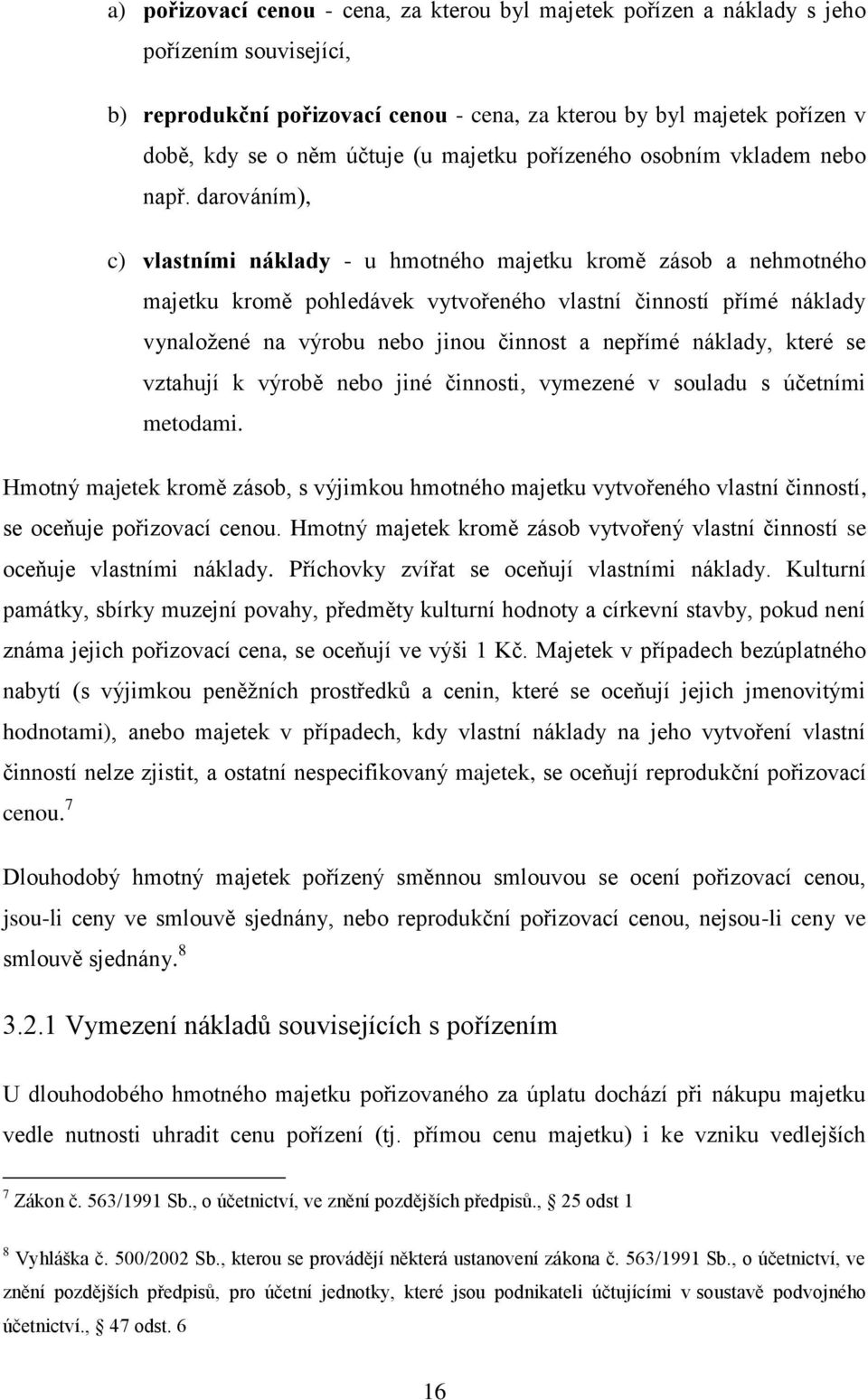 darováním), c) vlastními náklady - u hmotného majetku kromě zásob a nehmotného majetku kromě pohledávek vytvořeného vlastní činností přímé náklady vynaložené na výrobu nebo jinou činnost a nepřímé