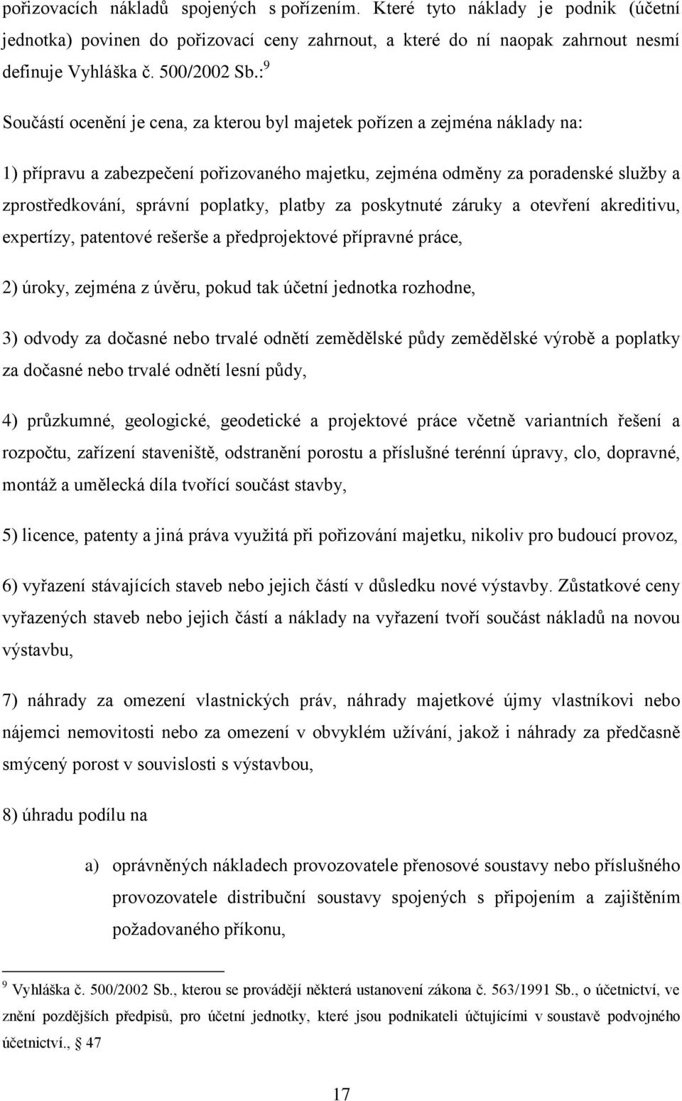 poplatky, platby za poskytnuté záruky a otevření akreditivu, expertízy, patentové rešerše a předprojektové přípravné práce, 2) úroky, zejména z úvěru, pokud tak účetní jednotka rozhodne, 3) odvody za