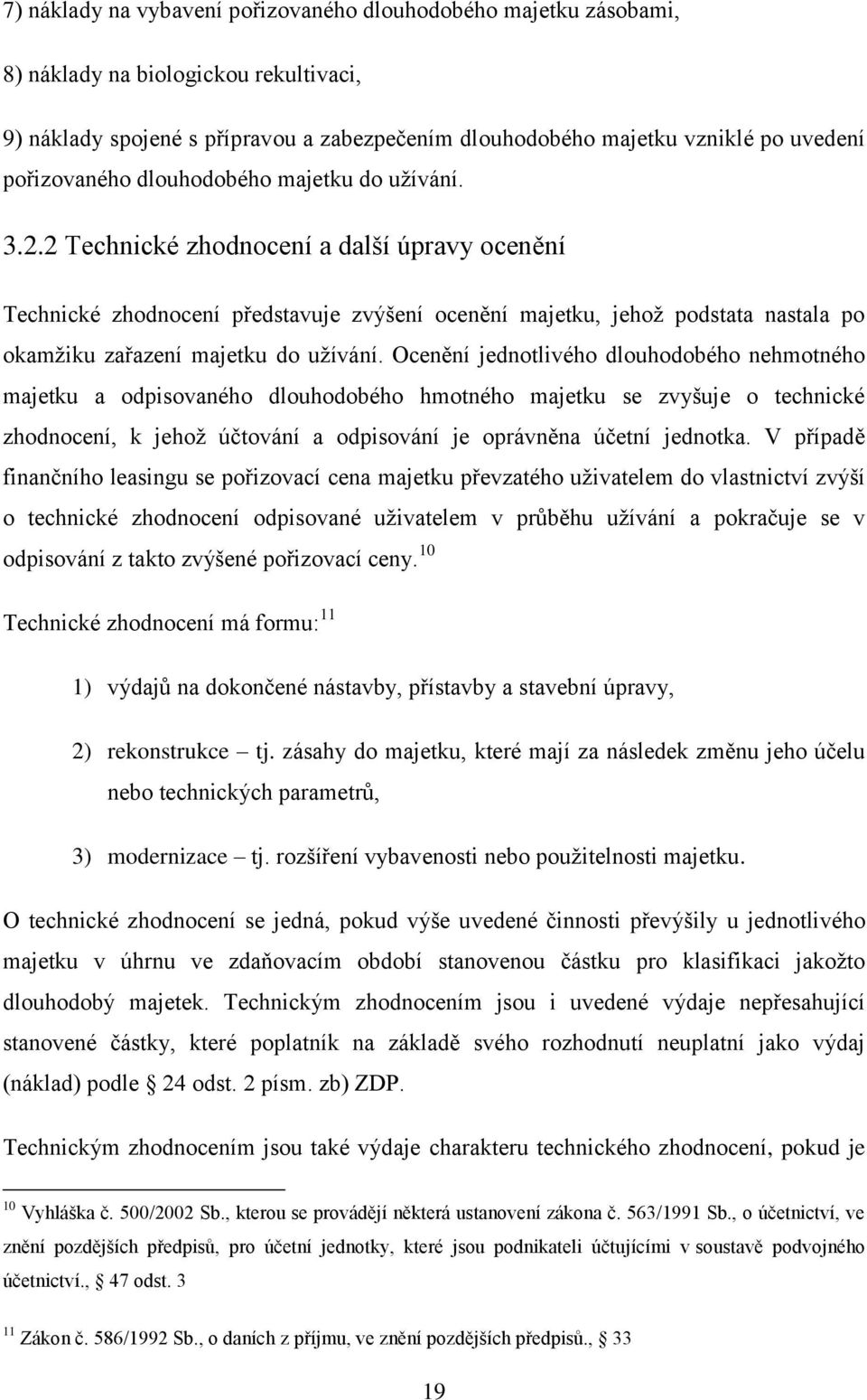 2 Technické zhodnocení a další úpravy ocenění Technické zhodnocení představuje zvýšení ocenění majetku, jehož podstata nastala po okamžiku zařazení majetku do užívání.