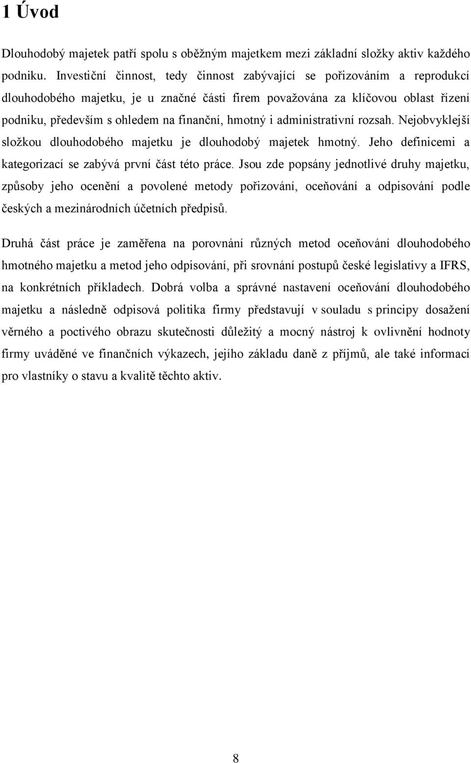 hmotný i administrativní rozsah. Nejobvyklejší složkou dlouhodobého majetku je dlouhodobý majetek hmotný. Jeho definicemi a kategorizací se zabývá první část této práce.