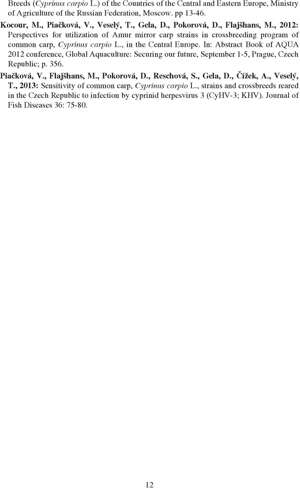 In: Abstract Book of AQUA 2012 conference, Global Aquaculture: Securing our future, September 1-5, Prague, Czech Republic; p. 356. Piačková, V., Flajšhans, M., Pokorová, D., Reschová, S., Gela, D.