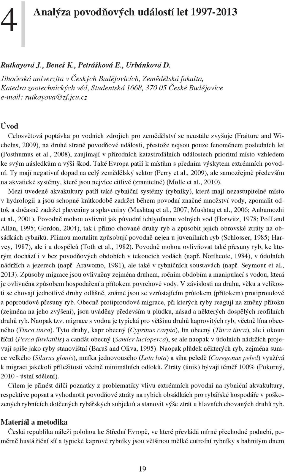 cz Úvod Celosvětová poptávka po vodních zdrojích pro zemědělství se neustále zvyšuje (Fraiture and Wichelns, 2009), na druhé straně povodňové události, přestože nejsou pouze fenoménem posledních let