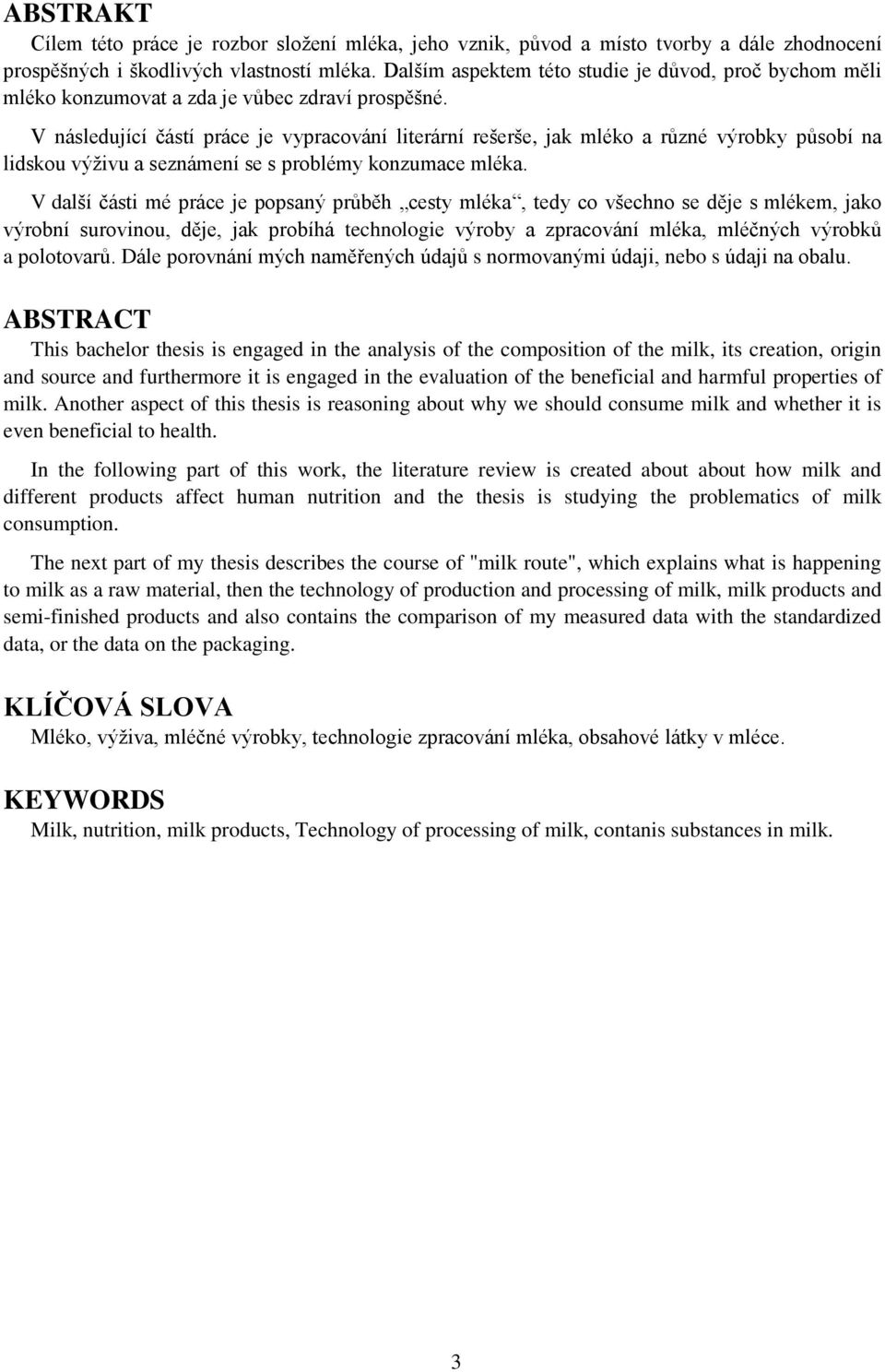 V následující částí práce je vypracování literární rešerše, jak mléko a různé výrobky působí na lidskou výživu a seznámení se s problémy konzumace mléka.