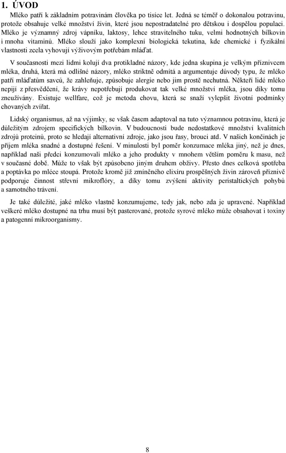 Mléko je významný zdroj vápníku, laktosy, lehce stravitelného tuku, velmi hodnotných bílkovin i mnoha vitaminů.