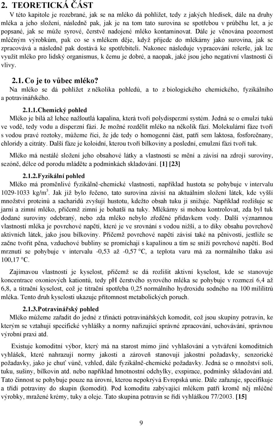 Dále je věnována pozornost mléčným výrobkům, pak co se s mlékem děje, když přijede do mlékárny jako surovina, jak se zpracovává a následně pak dostává ke spotřebiteli.