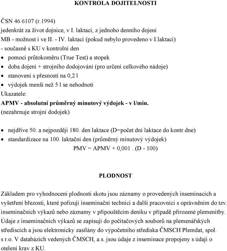 se nehodnotí Ukazatele: APMV - absolutní průměrný minutový výdojek - v l/min. (nezahrnuje strojní dodojek) nejdříve 50. a nejpozději 180. den laktace (D=počet dní laktace do kontr.